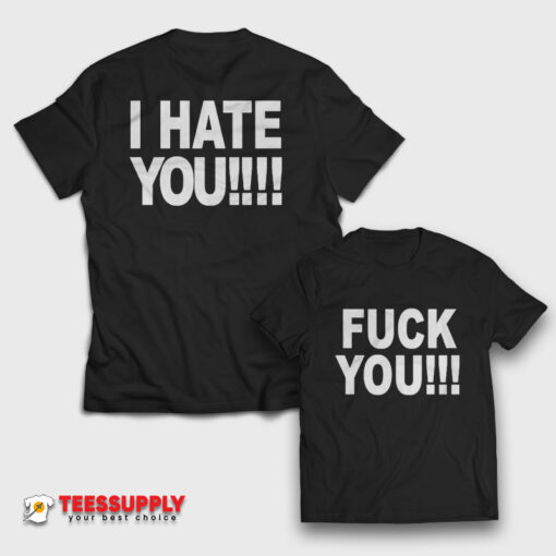 Fuck You I Hate You T-Shirt