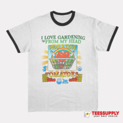 I Love Gardening From My Head Peas and Love Ringer T-Shirt