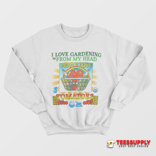 I Love Gardening From My Head Peas and Love Sweatshirt