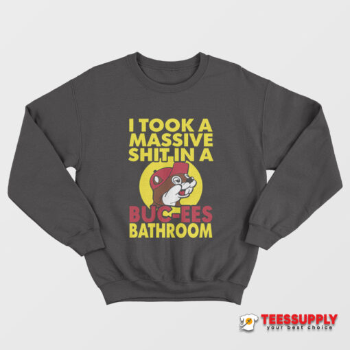 I Took A Massive Shit In A Buc-Ees Bathroom Sweatshirt