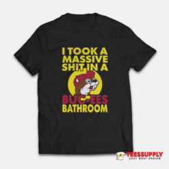 I Took A Massive Shit In A Buc-Ees Bathroom T-Shirt