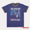 I Will Never Stop Fighting For America Ringer T-Shirt