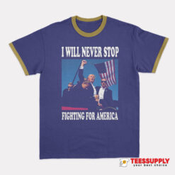 I Will Never Stop Fighting For America Ringer T-Shirt