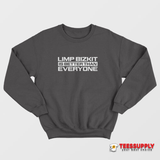 Limp Bizkit Is Better Than Everyone Sweatshirt