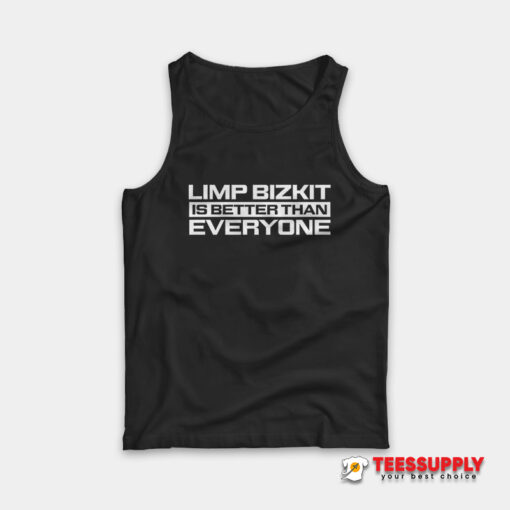 Limp Bizkit Is Better Than Everyone Tank Top