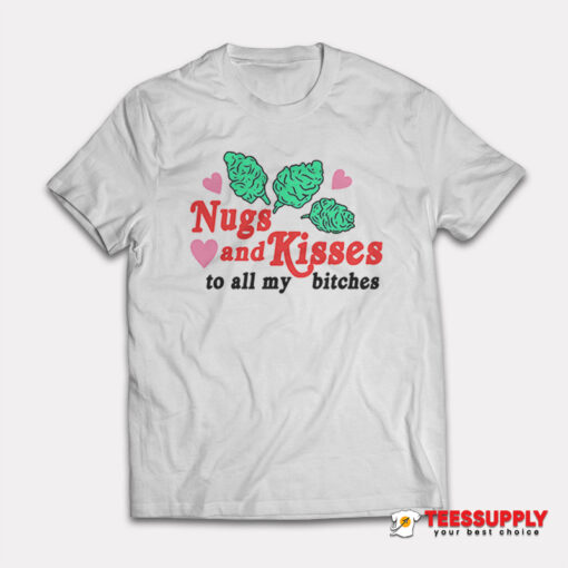 Nugs And Kisses To All My Bitches T-Shirt