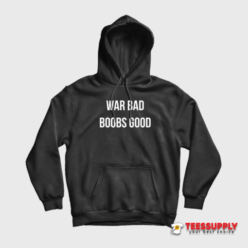 War Bad Boobs Good Hoodie