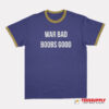 War Bad Boobs Good Ringer T-Shirt
