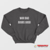 War Bad Boobs Good Sweatshirt