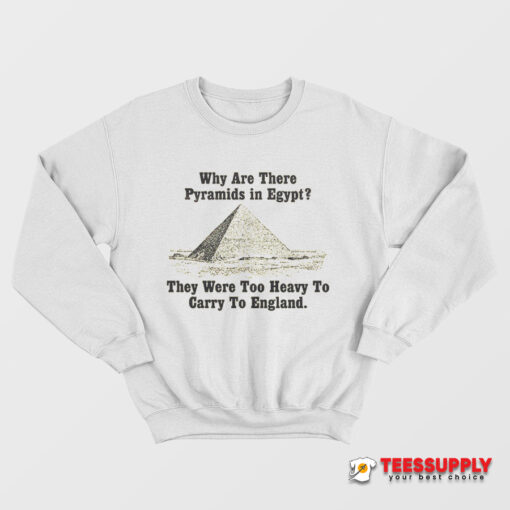 Why Are There Pyramids in Egypt Sweatshirt