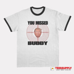 You Missed Buddy Trump Ringer T-Shirt