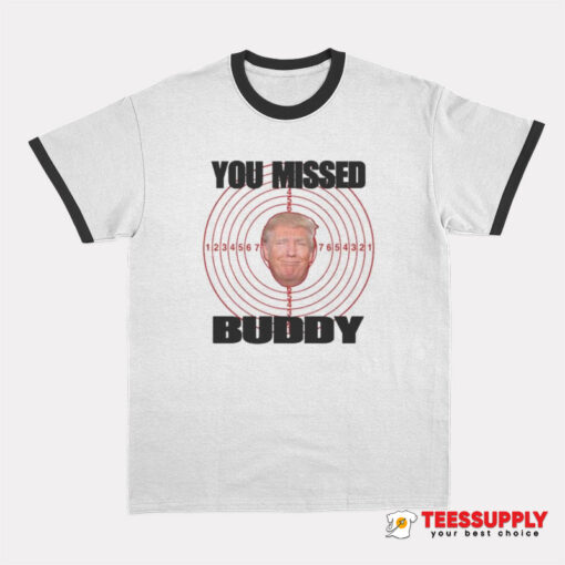 You Missed Buddy Trump Ringer T-Shirt