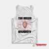 You Missed Buddy Trump Tank Top