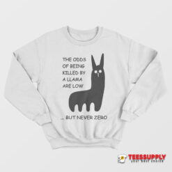 The Odds Of Being Killed By A Llama Are Low But Never Zero Sweatshirt