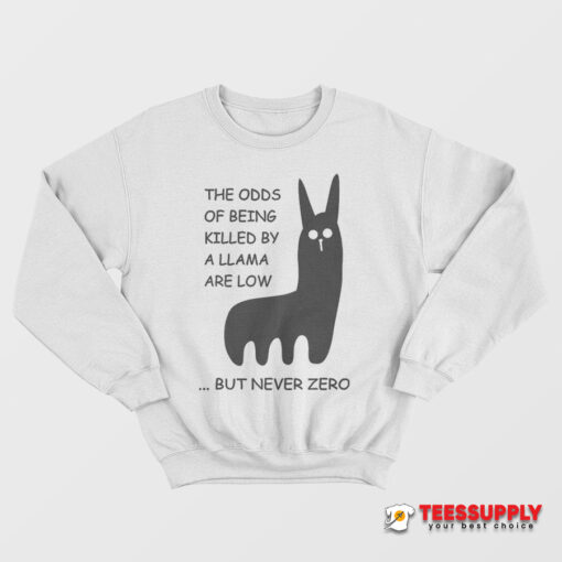 The Odds Of Being Killed By A Llama Are Low But Never Zero Sweatshirt