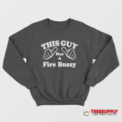 This Guy Has A Fire Bussy Sweatshirt