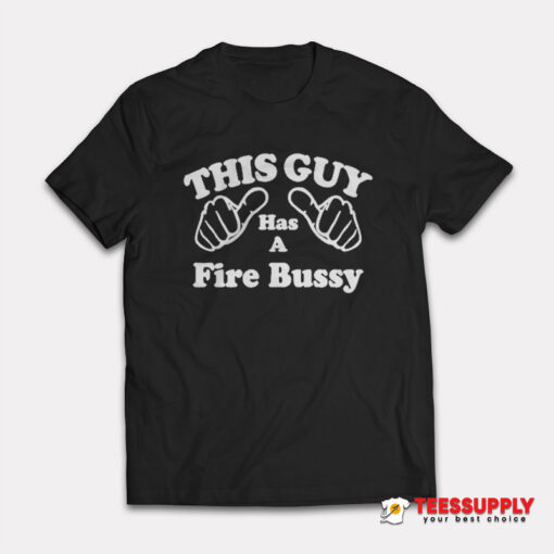 This Guy Has A Fire Bussy T-Shirt