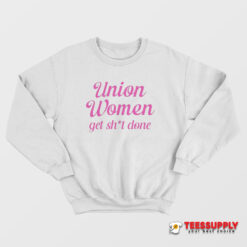 Union Women Get Shit Done Sweatshirt