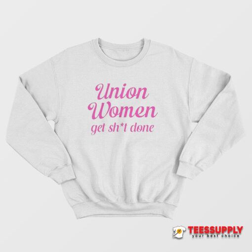 Union Women Get Shit Done Sweatshirt