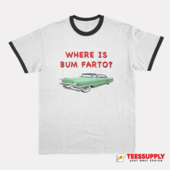 Where Is Bum Farto Ringer T-Shirt