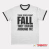 Your Tears Don’t Fall They Crash Around Me Ringer T-Shirt