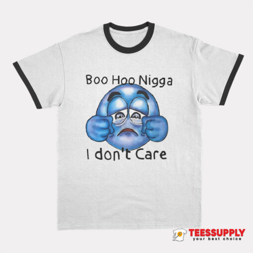 Boo Hoo Nigga I Don’t Care Ringer T-Shirt