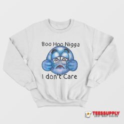 Boo Hoo Nigga I Don’t Care Sweatshirt