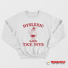 Dyslexic With Tice Nits Hippo Sweatshirt