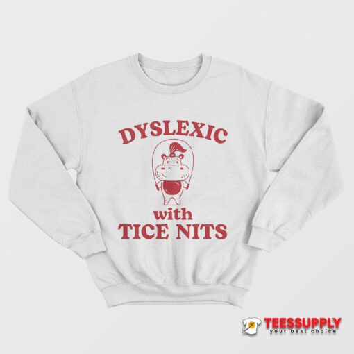 Dyslexic With Tice Nits Hippo Sweatshirt