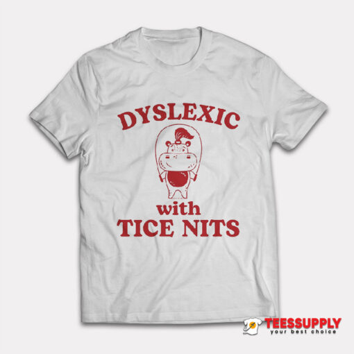 Dyslexic With Tice Nits Hippo T-Shirt