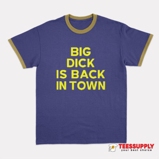 Jeremy Cummings Big Dick Is Back In Town Ringer T-Shirt