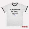 Jump Off If You Want Ringer T-Shirt