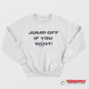 Jump Off If You Want Sweatshirt