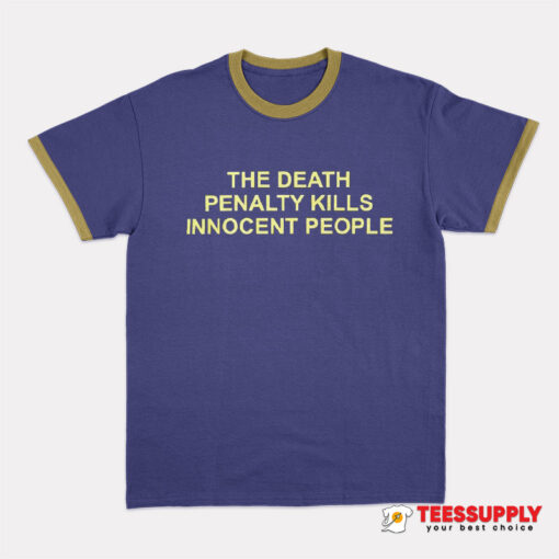 The Death Penalty Kills Innocent People Ringer T-Shirt