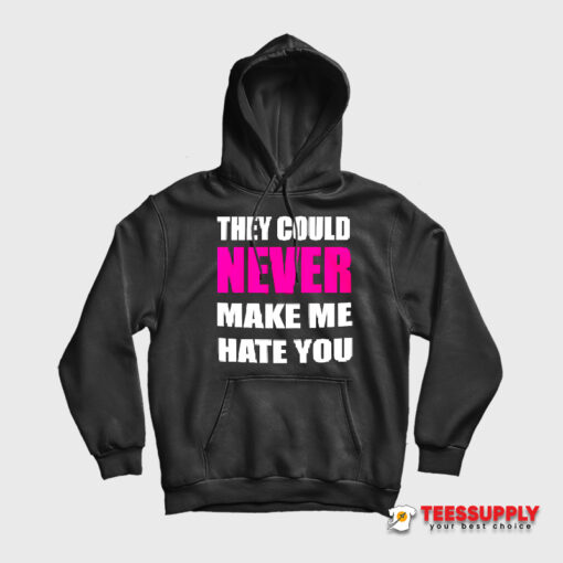 They Could Never Make Me Hate You Hoodie