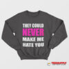 They Could Never Make Me Hate You Sweatshirt