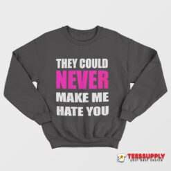 They Could Never Make Me Hate You Sweatshirt