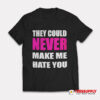 They Could Never Make Me Hate You T-Shirt