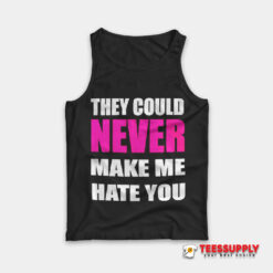 They Could Never Make Me Hate You Tank Top