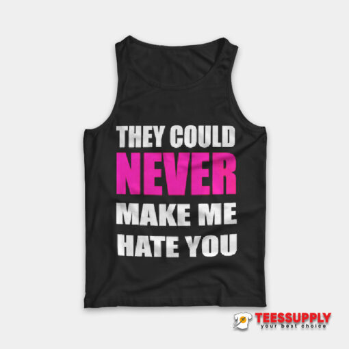 They Could Never Make Me Hate You Tank Top