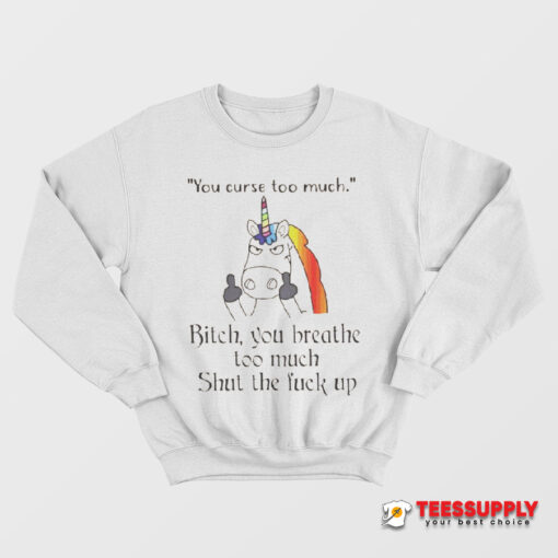 Unicorn You Curse Too Much Bitch Sweatshirt