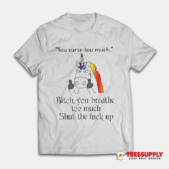 Unicorn You Curse Too Much Bitch T-Shirt