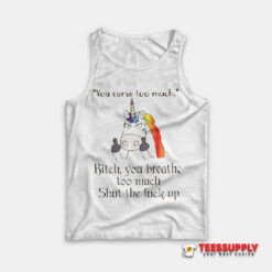 Unicorn You Curse Too Much Bitch Tank Top