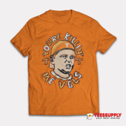 You’re Killing Me Vols T-Shirt