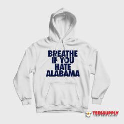 Breathe If You Hate Alabama Hoodie