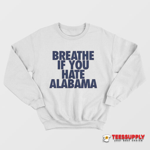 Breathe If You Hate Alabama Sweatshirt