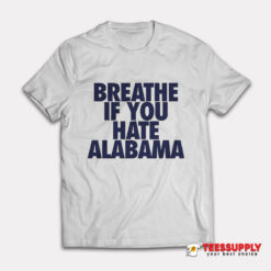 Breathe If You Hate Alabama T-Shirt