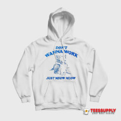 Don't Wanna Work Just Meow Meow Hoodie