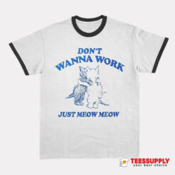 Don't Wanna Work Just Meow Meow Ringer T-Shirt