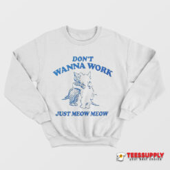 Don't Wanna Work Just Meow Meow Sweatshirt